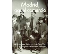 Madrid, aquel comercio: De la manteca de Laciana a la Gran Vía, del Burgalés a Almacenes Rodríguez (SIN COLECCION)