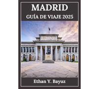 MADRID GUÍA DE VIAJE 2025: Su compañero para explorar la cultura, la cocina y las maravillas eternas