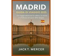 MADRID GUIDA DI VIAGGIO 2025: Un viaggio attraverso la cultura, la cucina e la bellezza nel cuore della Spagna