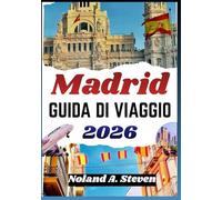 MADRID GUIDA DI VIAGGIO 2026: Quartieri vivaci, esperienze artistiche, itinerari musei, tapas, piazze storiche, e attrazioni per famiglie