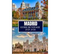 MADRID GUIDE DE VOYAGE 2025-2026: Ce que j'aurais aimé savoir avant de partir à Madrid
