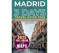 Madrid in 3 Days (Travel Guide 2025): A 72-Hour Definitive Itinerary to Famous Landmarks, Must-see Sights, Cultural Wonders, Top Culinary Spots, & Hidden Corners in Spain’s Lively Capital (WITH MAPS)