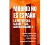Madrid No Es España. La Metrópolis Global Y Sus Contradicciones