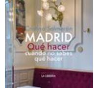 Madrid. Que Hacer Cuando No Sabes Que Hacer