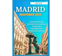 MADRID REISEFÜHRER 2025: Entdecken Sie die Schönheit und zeitlosen Schätze der majestätischen Hauptstadt Spaniens