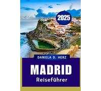 MADRID REISEFÜHRER 2025: Kulinarische Abenteuer, kulturelles Eintauchen und unvergessliche Momente"