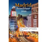 MADRID REISEFÜHRER 2025 (STANDARDFARBE): Entdecken Sie berühmte Sehenswürdigkeiten, lokale Spezialitäten und unvergessliche Erlebnisse