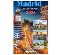 MADRID Reiseführer 2026: Abenteuerliches Fußball-Mekka, atemberaubende Architektur, Goldenes Dreieck der Kunst, wunderschöne Parks, zentrale Lage in El Alma de España