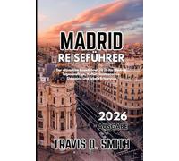 MADRID-REISEFÜHRER 2026: Der ultimative Reiseführer 2026 für Madrid: Tagesausflüge, Kultur, Essen, Shopping und lokale Erlebnisse.