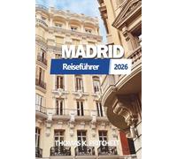 MADRID Reiseführer 2026: Entdecken Sie authentische spanische Kultur, lokale Geheimnisse, Reiserouten, Essen, Hotels, Karten und verborgene Abenteuer für jeden Reisenden