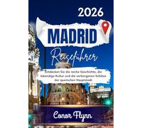 Madrid Reiseführer 2026: Entdecken Sie die reiche Geschichte, die lebendige Kultur und die verborgenen Schätze der spanischen Hauptstadt