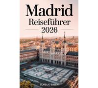 Madrid Reiseführer 2026: Ihr komplettes Handbuch für Kultur, Kulinarik und zeitlose Abenteuer in Spaniens Hauptstadt