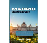 Madrid Reiseführer 2026: Vermeiden Sie Fehler, sparen Sie Zeit und genießen Sie Madrid in vollen Zügen: Schritt-für-Schritt-Tipps, Insider-Geheimnisse ... Informationen in der richtigen Reihenfolge