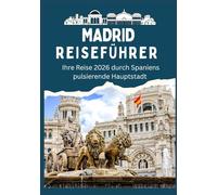 MADRID REISEFÜHRER - Ihre Reise 2026 durch Spaniens pulsierende Hauptstadt