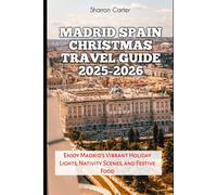 Madrid Spain Christmas Travel Guide 2025-2026: Enjoy Madrid’s Vibrant Holiday Lights, Nativity Scenes, and Festive Food (Winter and Christmas 2025-2026 Travel Guide and Vacation Book)