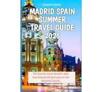 Madrid Spain Summer Travel Guide 2025: Top Sights, Local Secrets, and Sun-Soaked Adventures in the Spanish Capital (TRAVEL BOOKS)