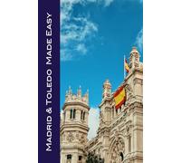 Madrid & Toledo Made Easy: Easy Walks, Must-See Sights, Great Restaurants, Charming Hotels, Exciting Activities, and Fascinating Day Trips