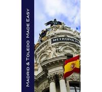 Madrid & Toledo Made Easy: Sights, Walks, Dining, Hotels, and More! (Made Easy Travel Guides) 2023 Full Color Edition