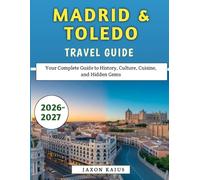 Madrid & Toledo Travel Guide 2026-2027: Your Complete Guide to History, Culture, Cuisine, and Hidden Gems