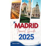 MADRID TRAVEL GUIDE 2025: A Cultural, Culinary, and Local Travel Companion for Every Kind of Explorer