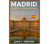 MADRID TRAVEL GUIDE 2025: A Journey Through Culture, Cuisine, and Beauty in the Heart of Spain