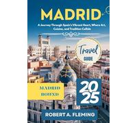 MADRID TRAVEL GUIDE 2025: A JOURNEY THROUGH SPAIN'S VIBRANT HEART, WHERE ART, CUISINE AND TRADITION COLLIDE