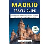 Madrid Travel Guide 2026-2027: Culture, Cuisine, Neighborhoods, Day Trips, Local Secrets, and Practical Tips for Exploring Spain’s Capital