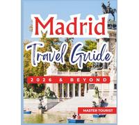 Madrid Travel Guide 2026 and Beyond: A City of Art, Kings, and Grand Squares. Experience Prado Museum, Plaza Mayor, and Retiro Park in one remarkable adventure. With Color Photos and Maps