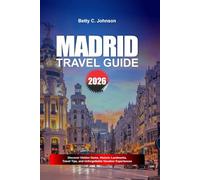 MADRID TRAVEL GUIDE 2026: Discover Hidden Gems, Historic Landmarks, Travel Tips, and Unforgettable Vacation Experiences