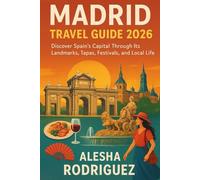MADRID TRAVEL GUIDE 2026: Discover Spain’s Capital Through Its Landmarks, Tapas, Festivals, and Local Life