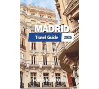 MADRID Travel Guide 2026: Explore Authentic Spanish Culture, Local Secrets, Itineraries, Food, Hotels, Maps & Hidden Adventures for Every Traveler