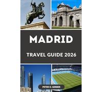 MADRID TRAVEL GUIDE 2026: Navigating Madrid's Wonders: Your Ultimate Companion for an Unforgettable Journey