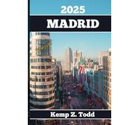 MADRID TRAVEL GUIDE: Essential Information and Tips to Prepare for Your Trip: Everything You Should Know Before You Go