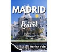 Madrid Travel Guide: The Guide to Madrid’s Culture, Cuisine, and Hidden Gems