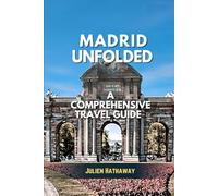 MADRID UNFOLDED: A COMPREHENSIVE TRAVEL GUIDE