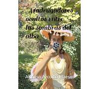 Madrugadores ocultos entre las sombras del alba (TETRALOGÍA DE LA TRADICIÓN, UNA SAGA DE SACRIFICIO POR FE, HONOR Y LEALTAD)