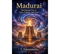 Madurai: The Eternal City Where Time, Culture, and Soul Converge