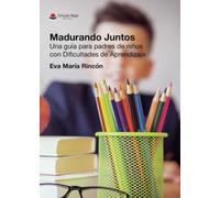 Madurando Juntos. Una guía para padres de niños con Dificultades de Aprendizaje