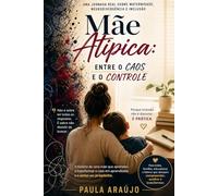Mãe Atípica: Entre o Caos e o Controle: Uma jornada real sobre maternidade, neurodivergência e inclusão