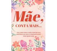 Mãe, Conta Mais...: Um livro para a mãe contar sua história de vida e compartilhar com quem ama