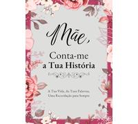 Mãe, Conta-me a Tua História: Livro para Preencher e Guardar Memórias, História Familiar e Lições de Vida | com Espaço para Fotografias e Árvore Genealógica