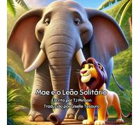 Mae e o Leão Solitário: Um conto de amizade e compreensão no coração da selva (As Aventuras de Mae, a Elefanta)