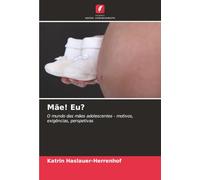 Mãe! Eu?: O mundo das mães adolescentes - motivos, exigências, perspetivas