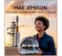 Mae Jemison: Première Femme Noire Dans L'espace: 7 (Rêveurs Qui l'Ont Fait)