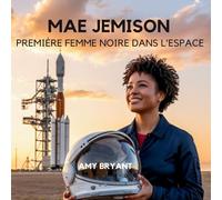 Mae Jemison: Première Femme Noire Dans L'espace (Rêveurs Qui l'Ont Fait)