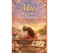 Mãe, Me Conte a Sua História: Um Diário Guiado de Legado, Amor, Memórias e Lições de Vida