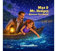 Mae & Mr. Hedges Discover Port Royal: Revisiting a 1934 Story Through the Real History of Roatan: 1 (Mae's Bay Islands)