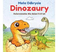 Małe odkrycia Dinozaury: Kolorowanka dla dzieci 5-8 lat