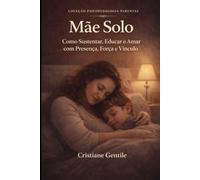 Mãe solo: Quando a maternidade precisa sustentar tudo sem perder o eixo, o vínculo e a própria identidade (PSICOPEDAGOGIA PARENTAL)