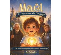 Maël et ses aventures - Le Royaume Courage: Une aventure magique pour trouver son courage